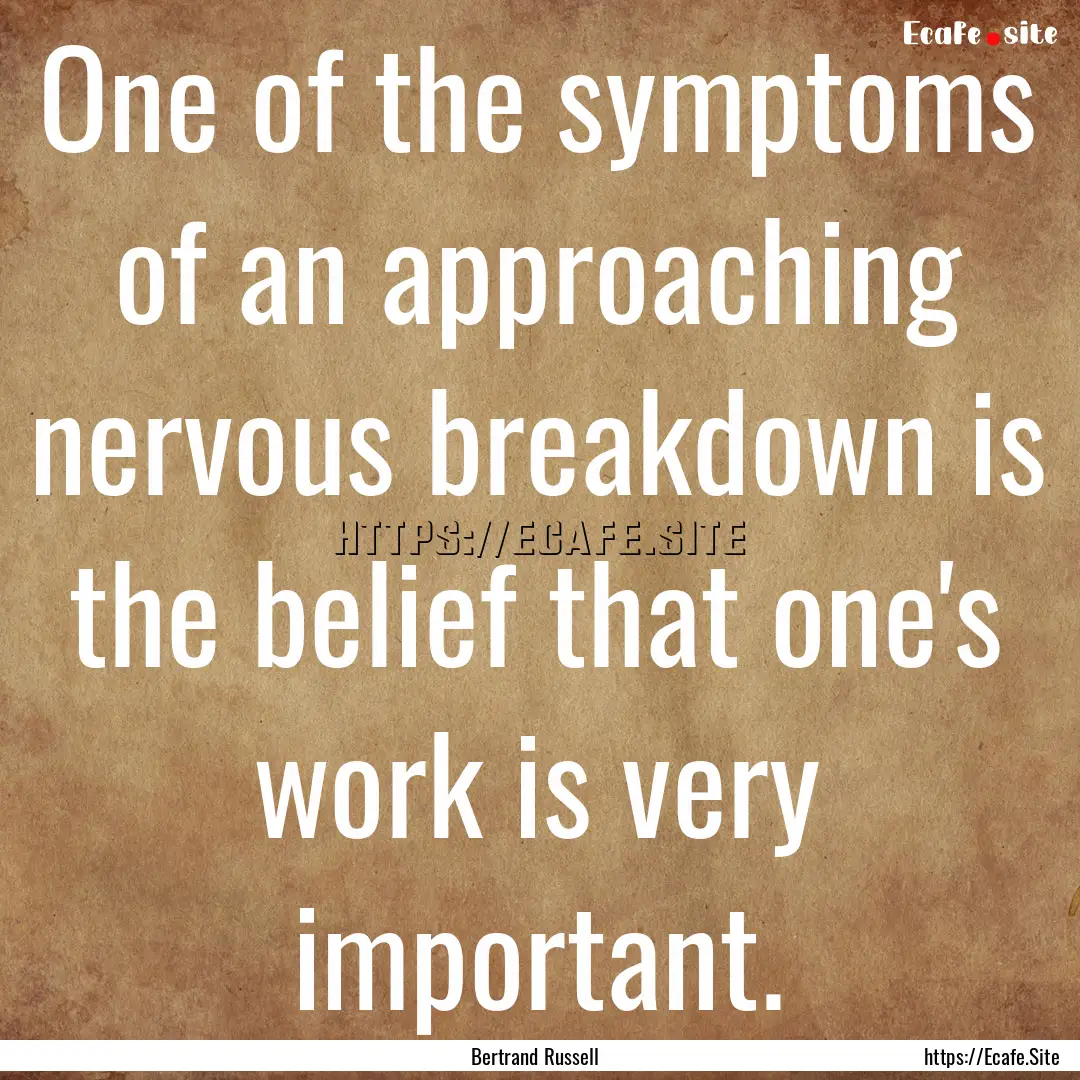 One of the symptoms of an approaching nervous.... : Quote by Bertrand Russell