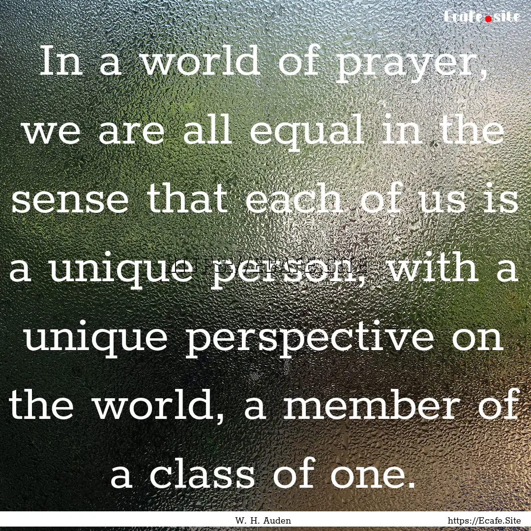 In a world of prayer, we are all equal in.... : Quote by W. H. Auden