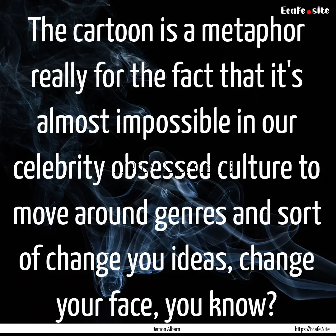 The cartoon is a metaphor really for the.... : Quote by Damon Albarn