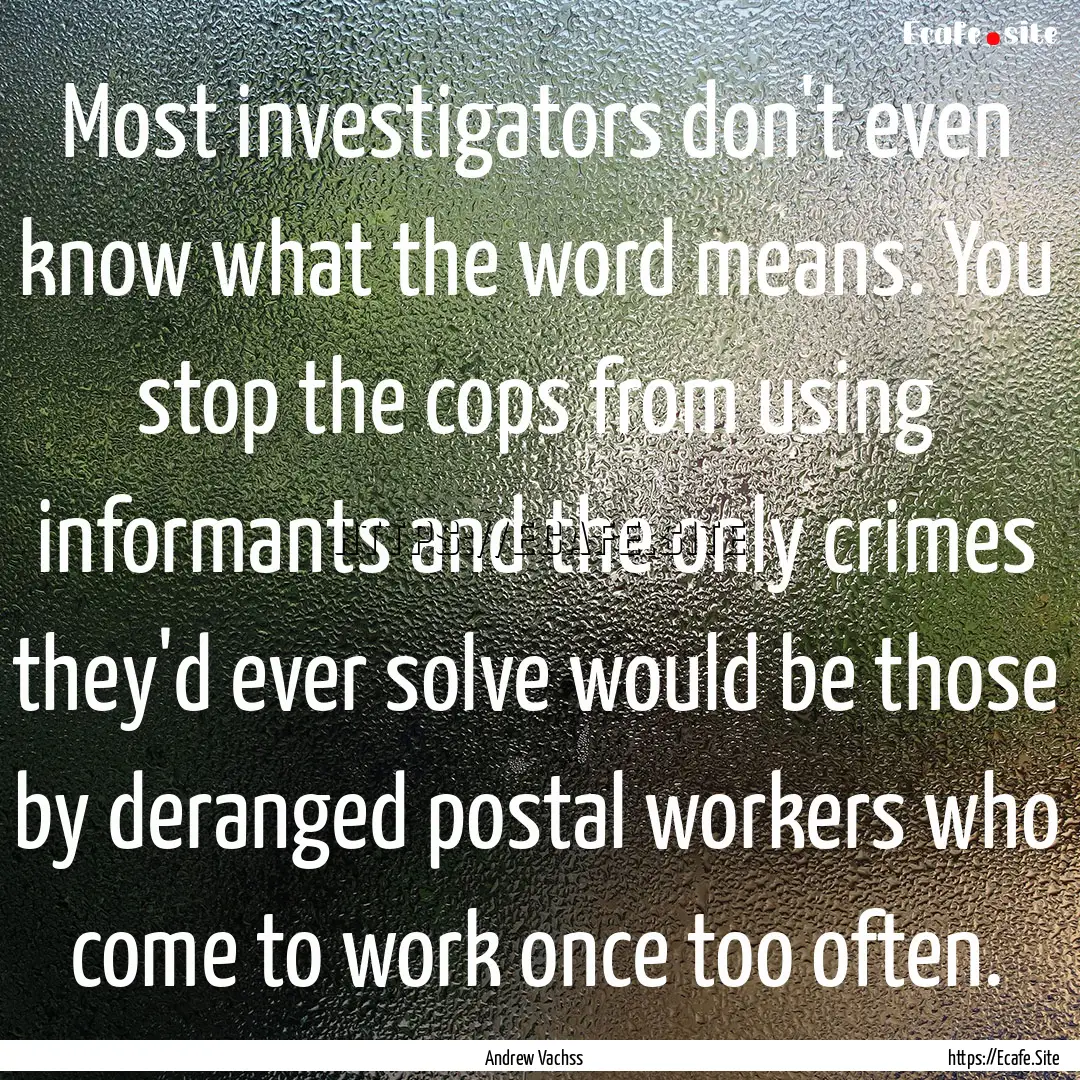 Most investigators don't even know what the.... : Quote by Andrew Vachss