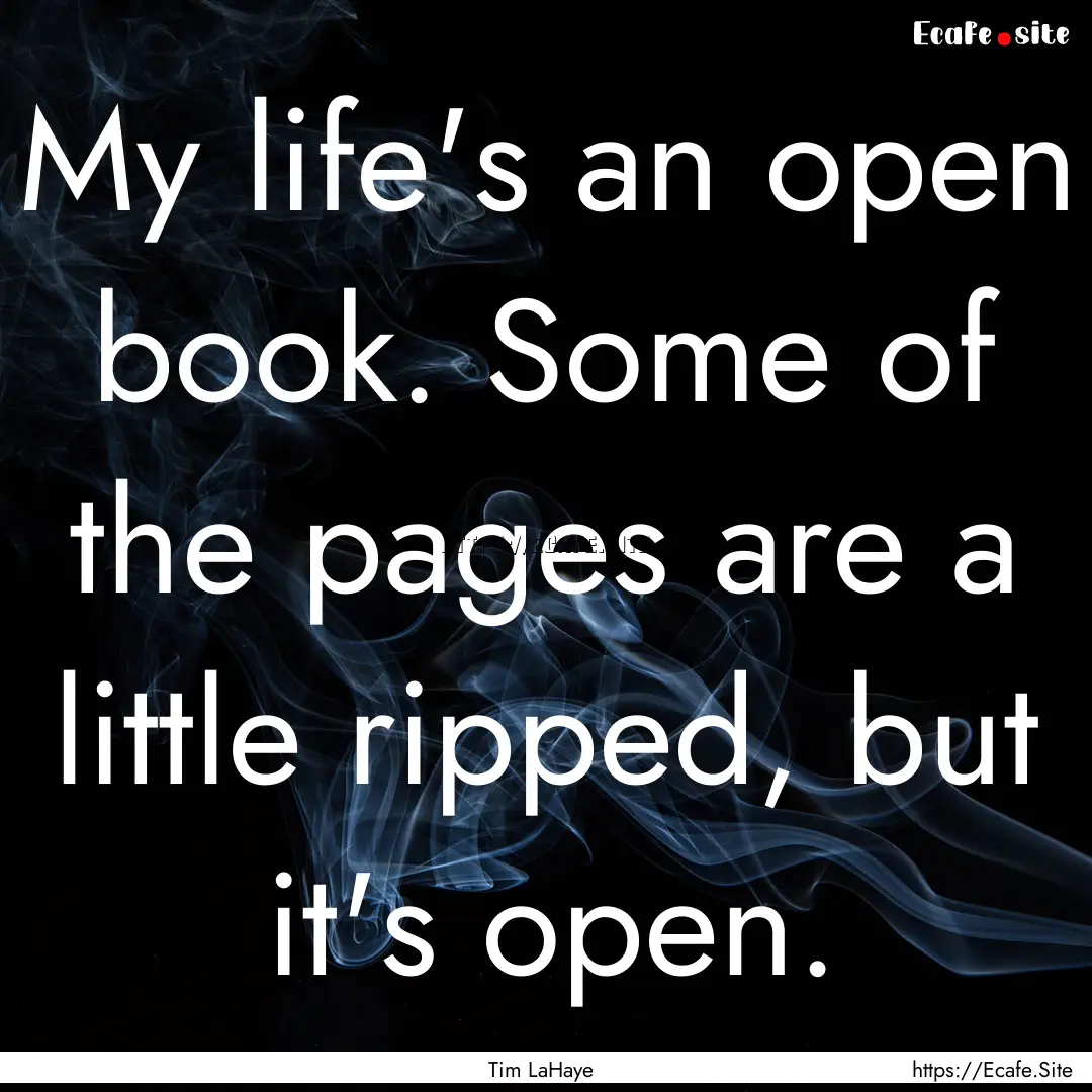 My life's an open book. Some of the pages.... : Quote by Tim LaHaye