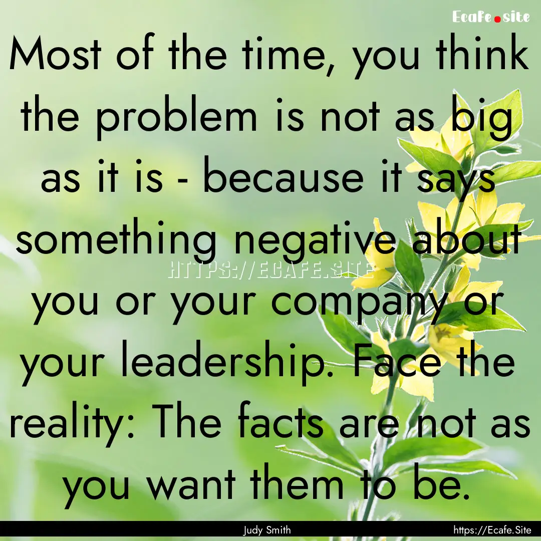 Most of the time, you think the problem is.... : Quote by Judy Smith