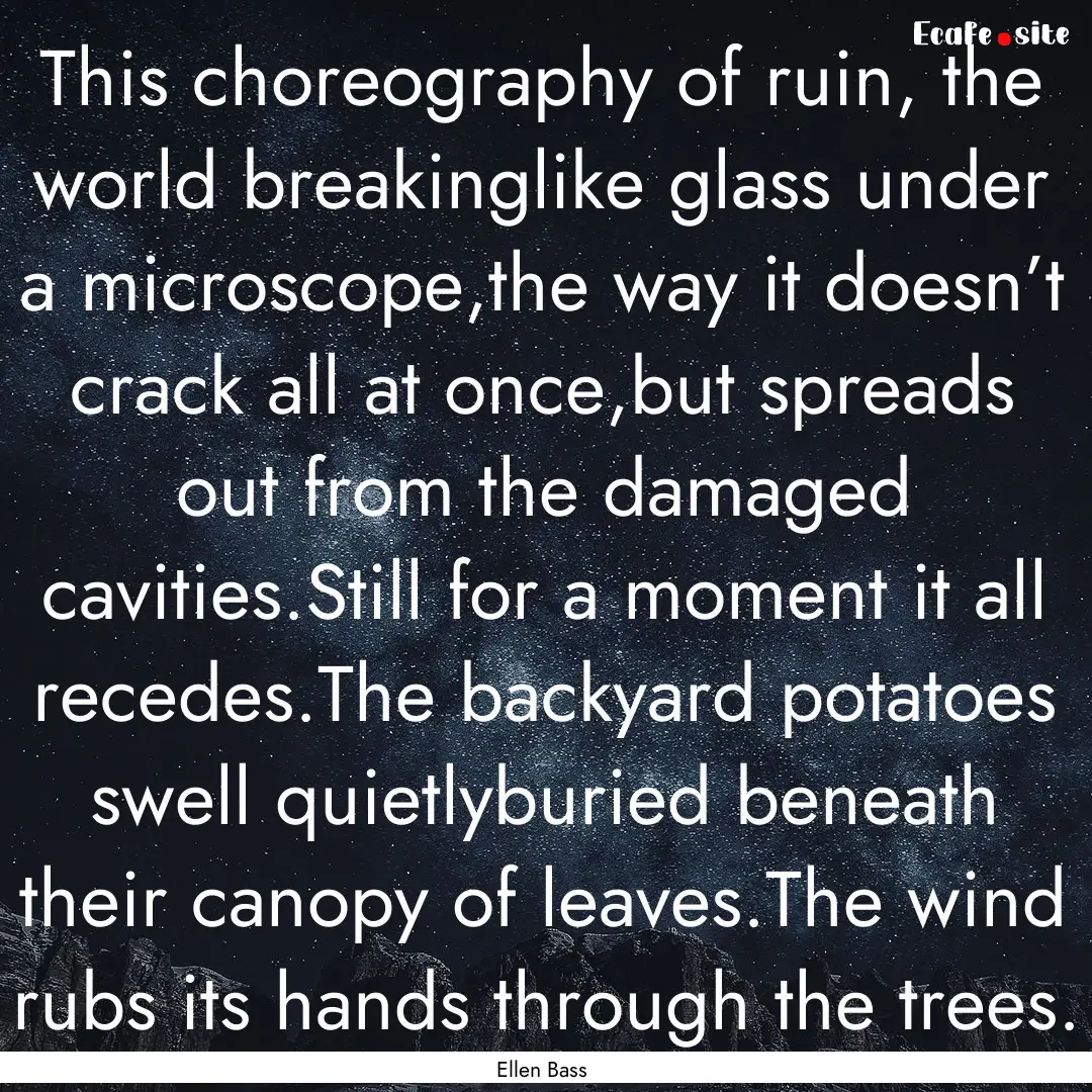 This choreography of ruin, the world breakinglike.... : Quote by Ellen Bass