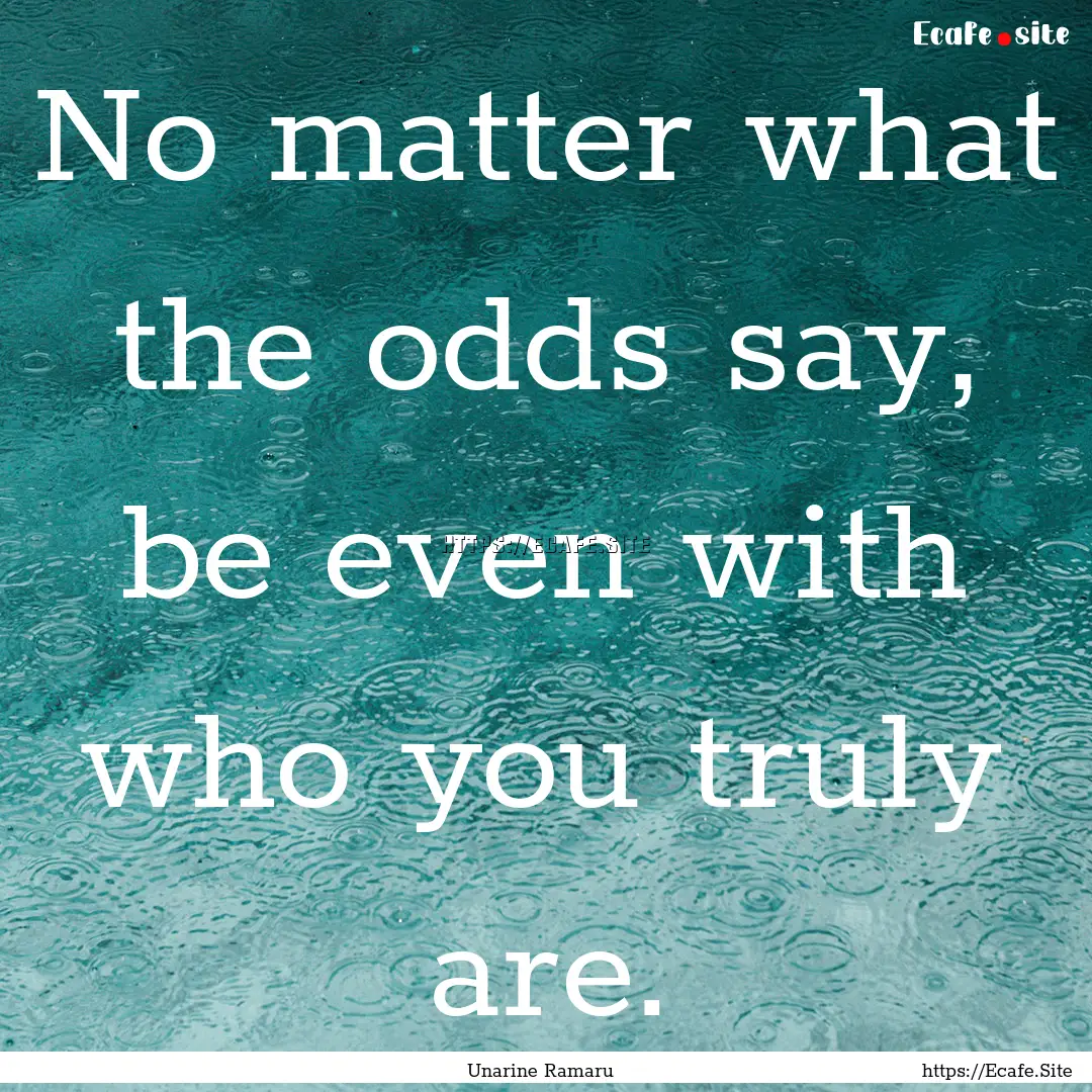 No matter what the odds say, be even with.... : Quote by Unarine Ramaru