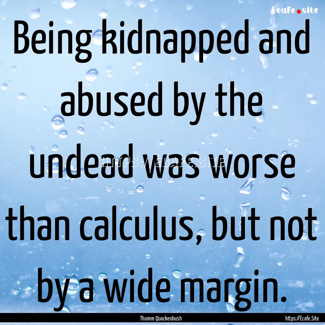 Being kidnapped and abused by the undead.... : Quote by Thomm Quackenbush