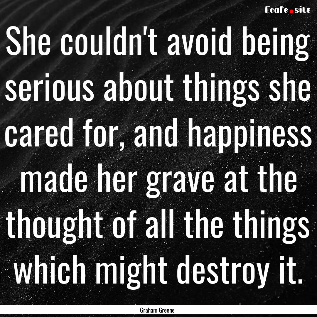 She couldn't avoid being serious about things.... : Quote by Graham Greene