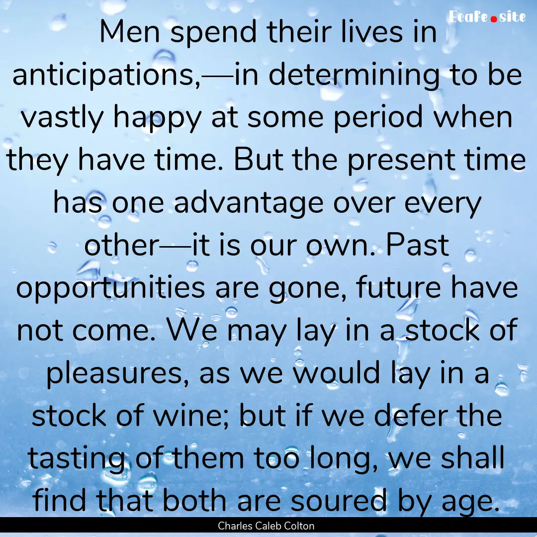 Men spend their lives in anticipations,—in.... : Quote by Charles Caleb Colton