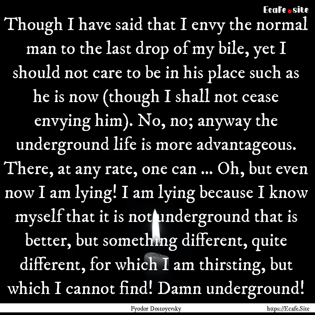 Though I have said that I envy the normal.... : Quote by Fyodor Dostoyevsky