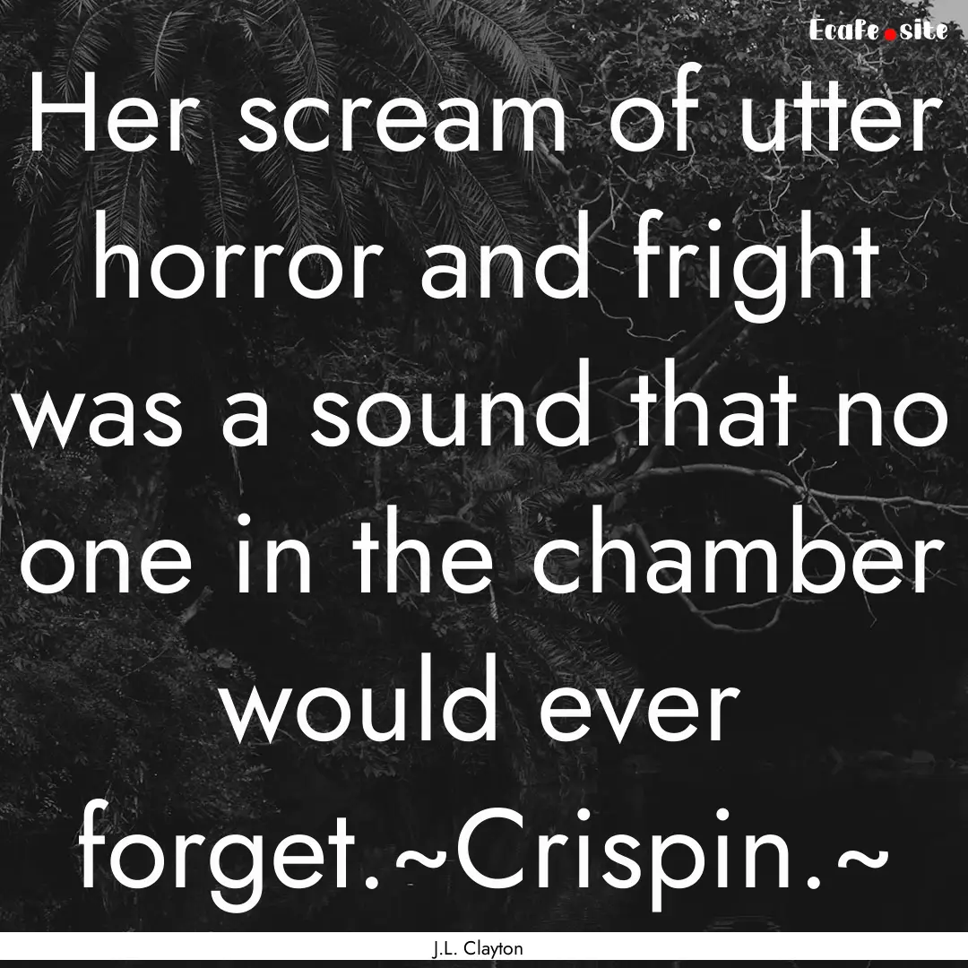 Her scream of utter horror and fright was.... : Quote by J.L. Clayton