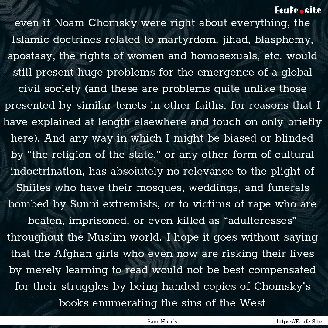 even if Noam Chomsky were right about everything,.... : Quote by Sam Harris