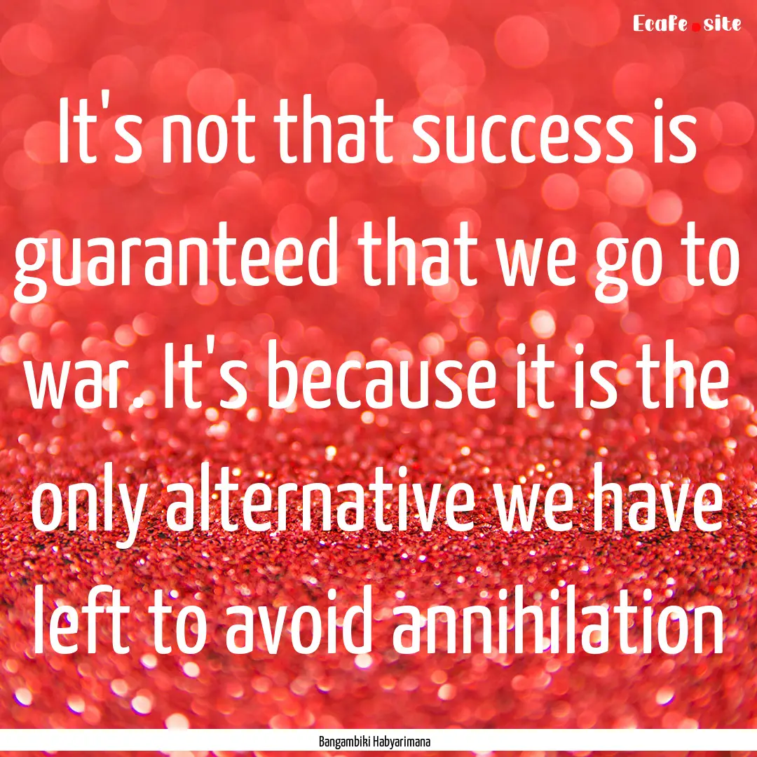 It's not that success is guaranteed that.... : Quote by Bangambiki Habyarimana