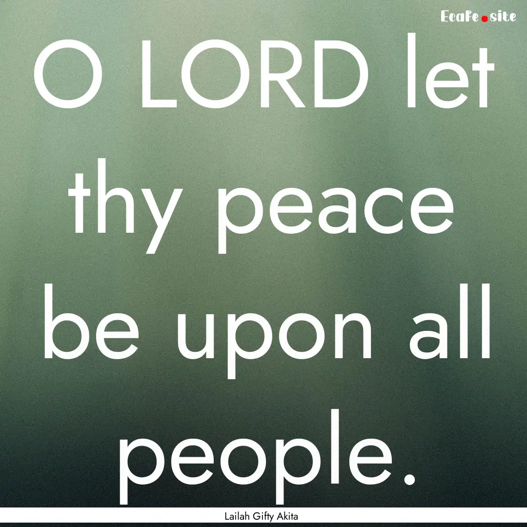 O LORD let thy peace be upon all people. : Quote by Lailah Gifty Akita