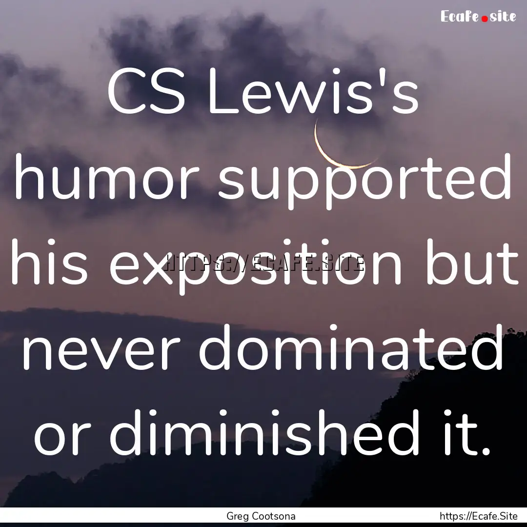 CS Lewis's humor supported his exposition.... : Quote by Greg Cootsona