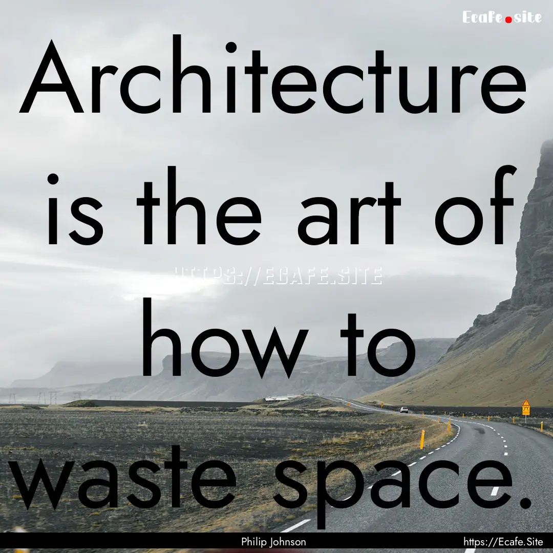 Architecture is the art of how to waste space..... : Quote by Philip Johnson