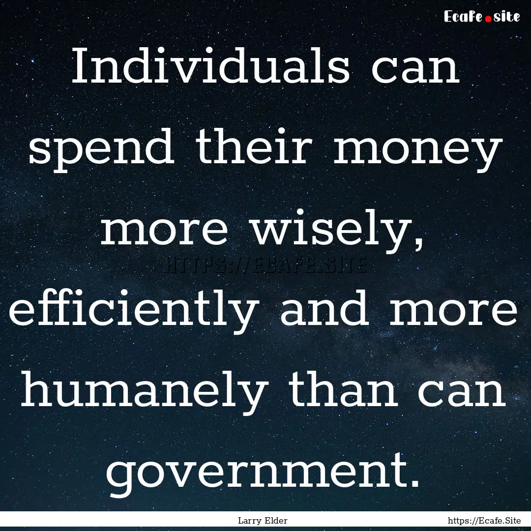 Individuals can spend their money more wisely,.... : Quote by Larry Elder