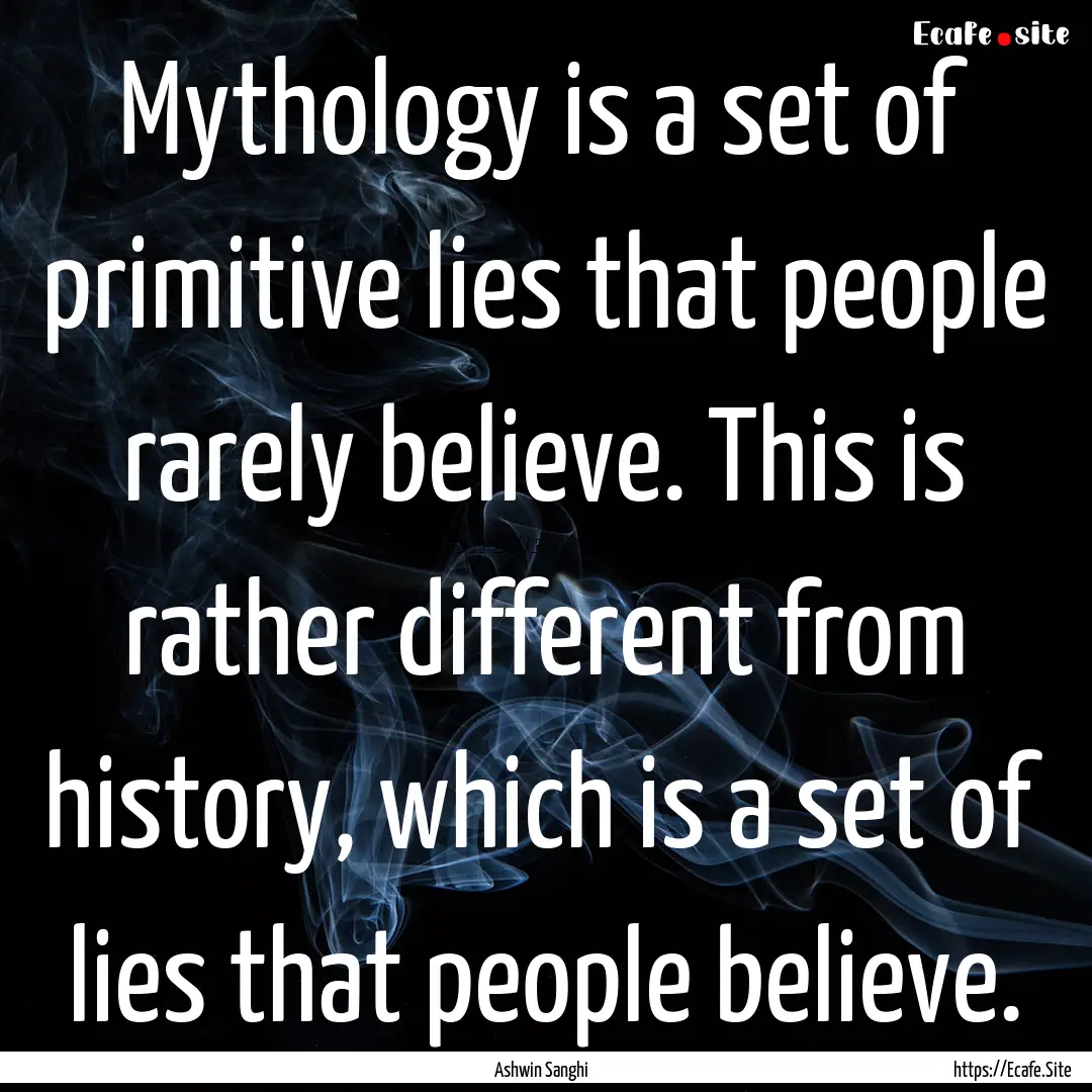 Mythology is a set of primitive lies that.... : Quote by Ashwin Sanghi