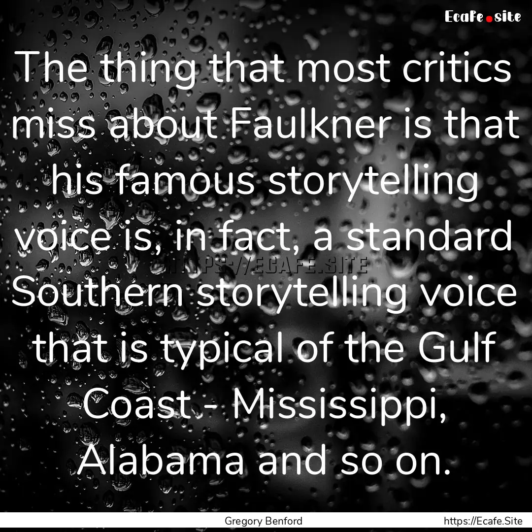 The thing that most critics miss about Faulkner.... : Quote by Gregory Benford