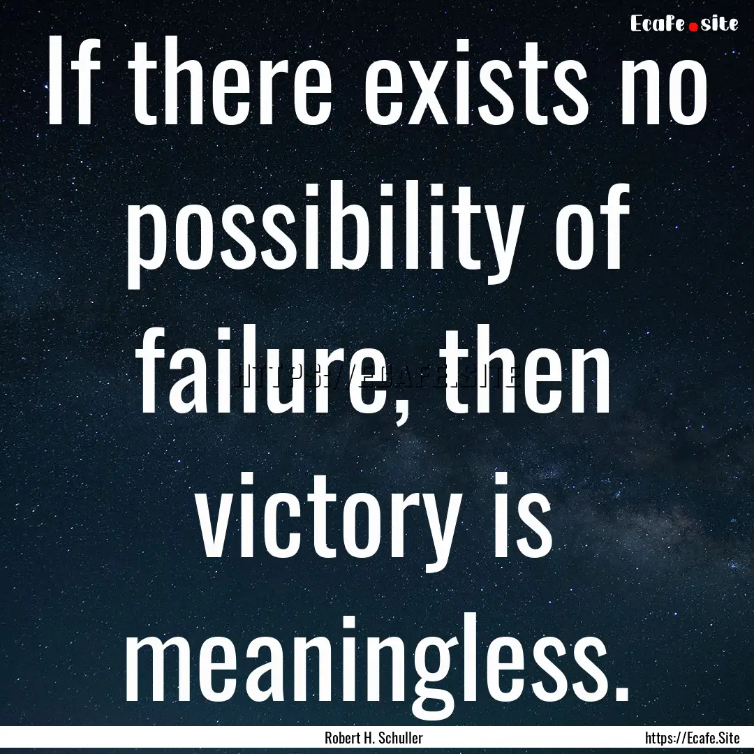 If there exists no possibility of failure,.... : Quote by Robert H. Schuller