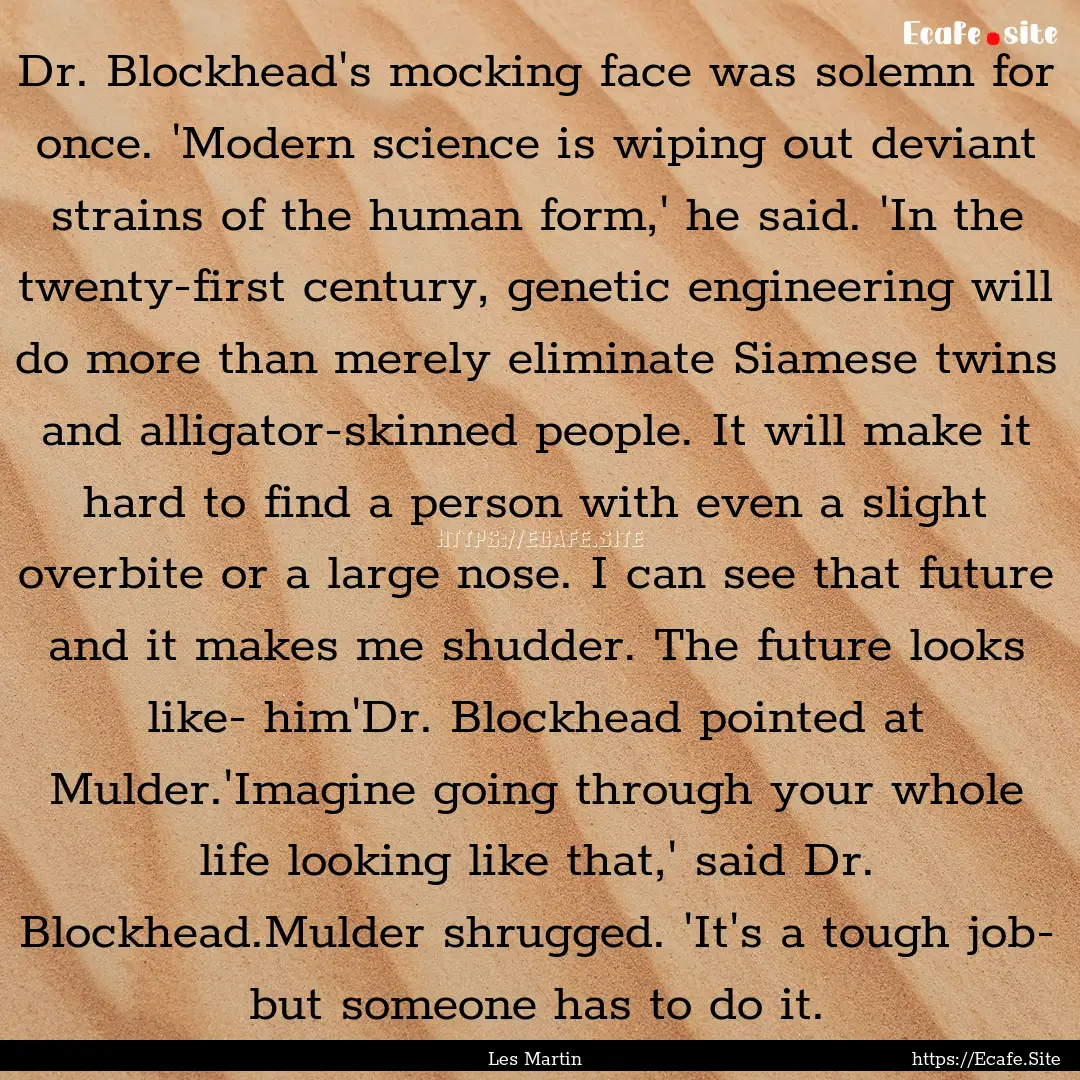 Dr. Blockhead's mocking face was solemn for.... : Quote by Les Martin