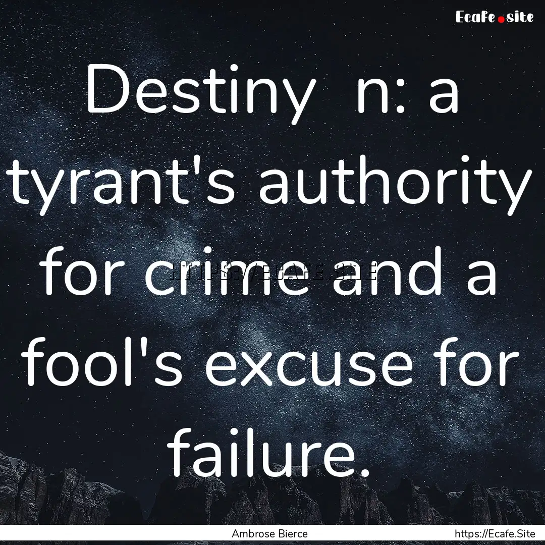 Destiny n: a tyrant's authority for crime.... : Quote by Ambrose Bierce