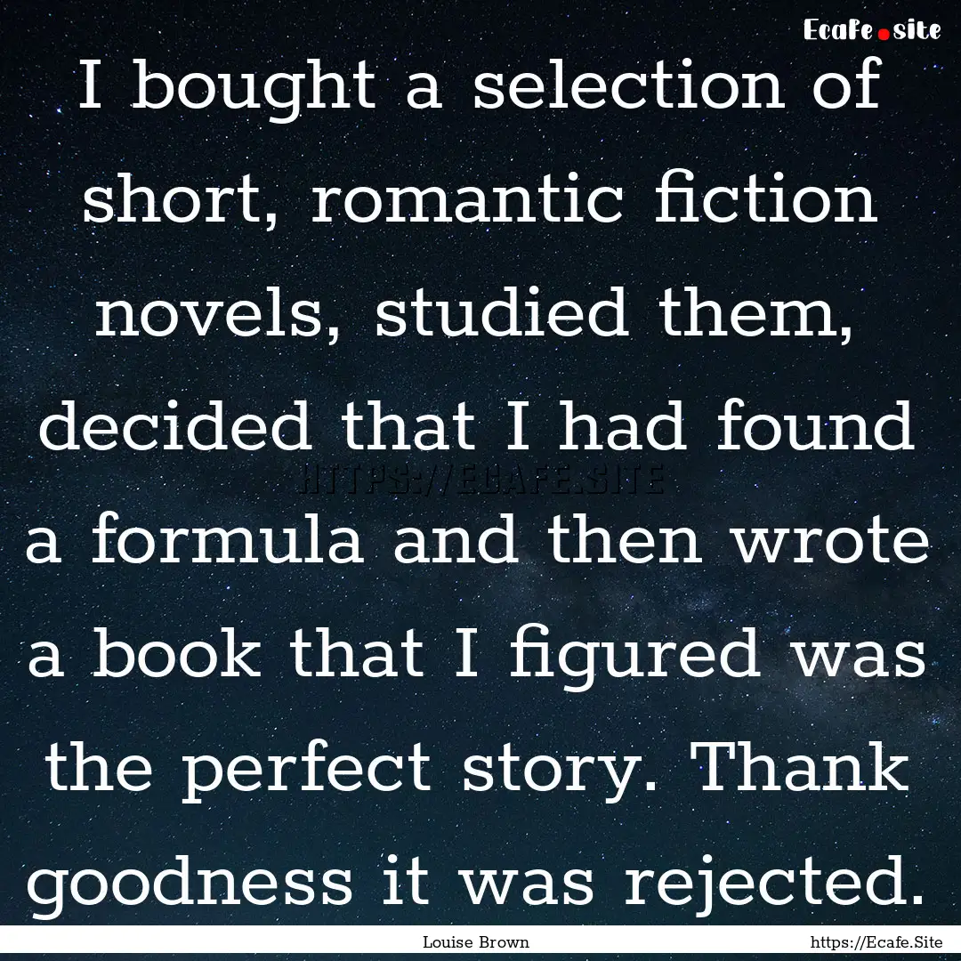 I bought a selection of short, romantic fiction.... : Quote by Louise Brown