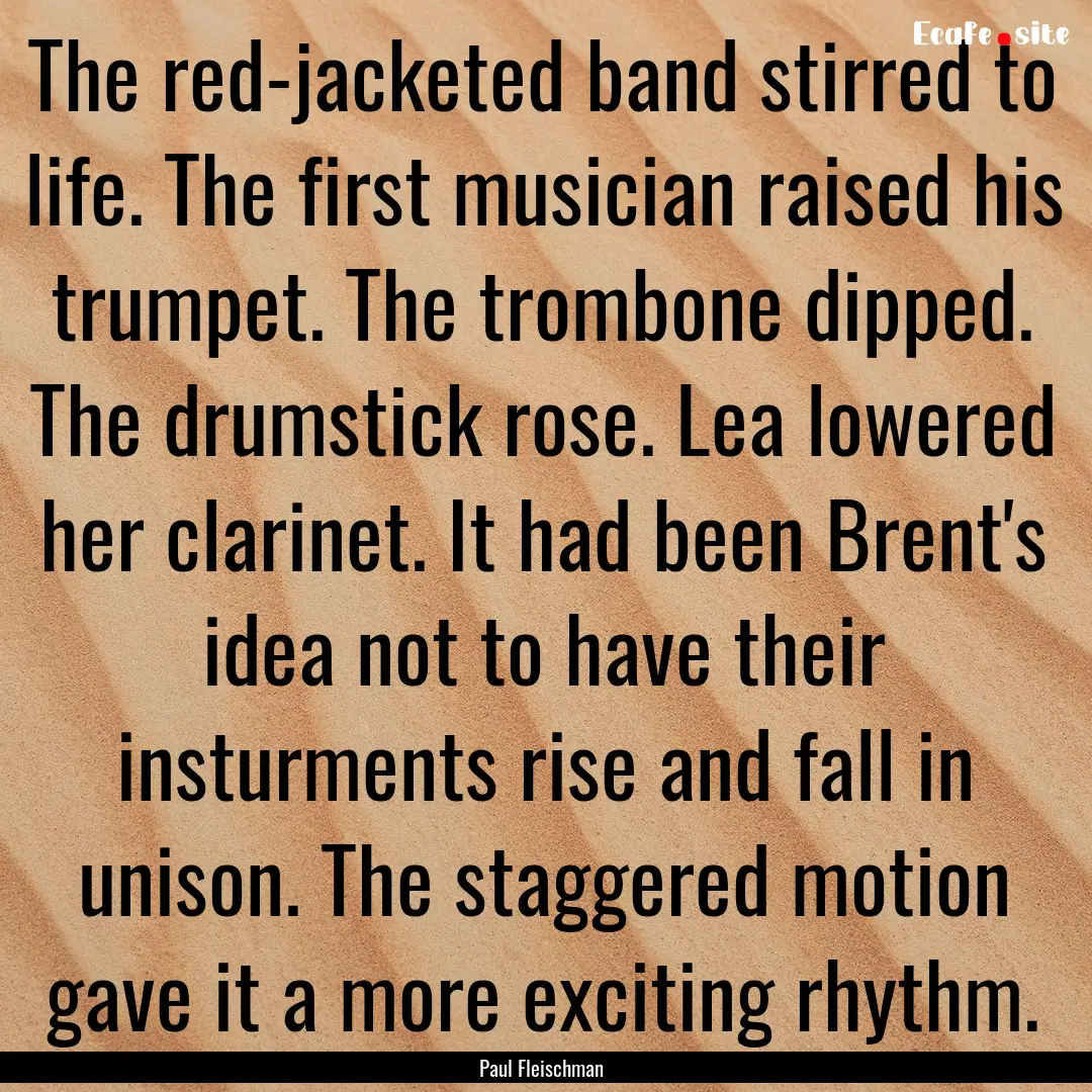 The red-jacketed band stirred to life. The.... : Quote by Paul Fleischman