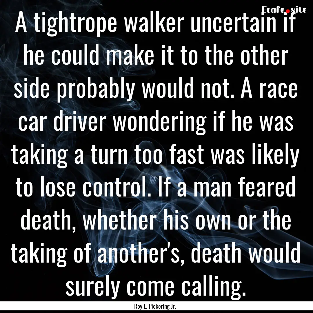 A tightrope walker uncertain if he could.... : Quote by Roy L. Pickering Jr.