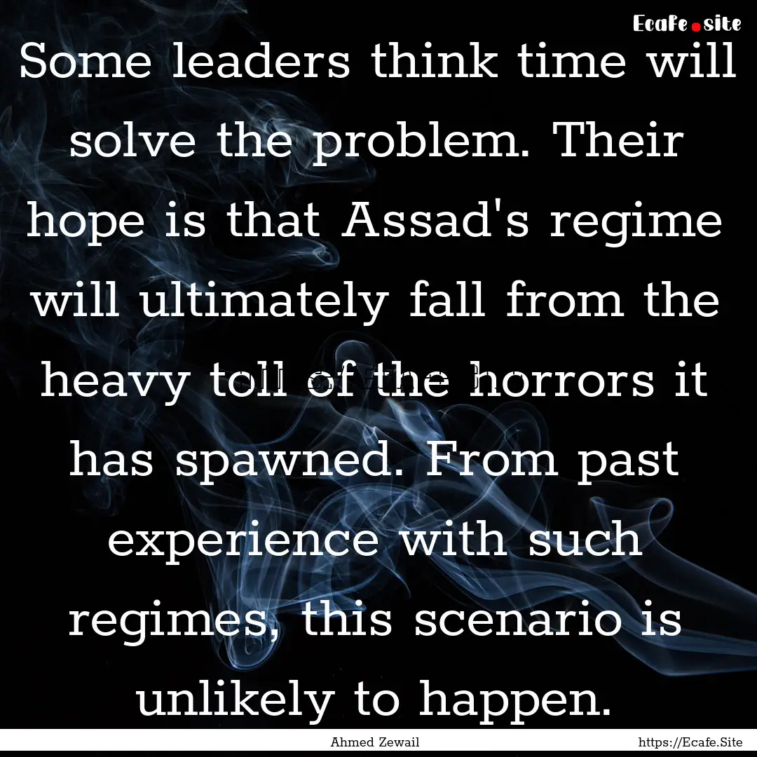 Some leaders think time will solve the problem..... : Quote by Ahmed Zewail