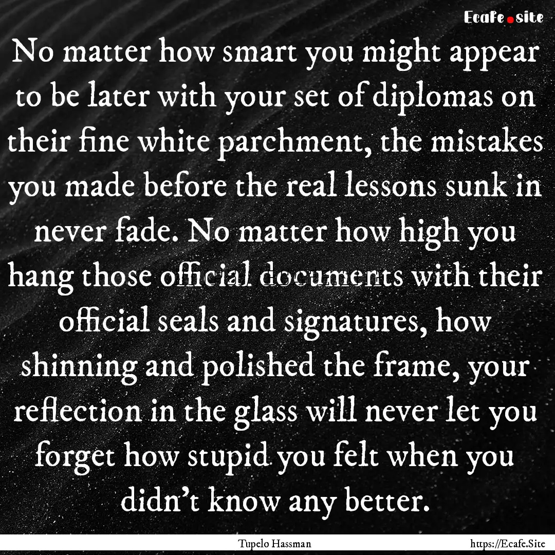 No matter how smart you might appear to be.... : Quote by Tupelo Hassman