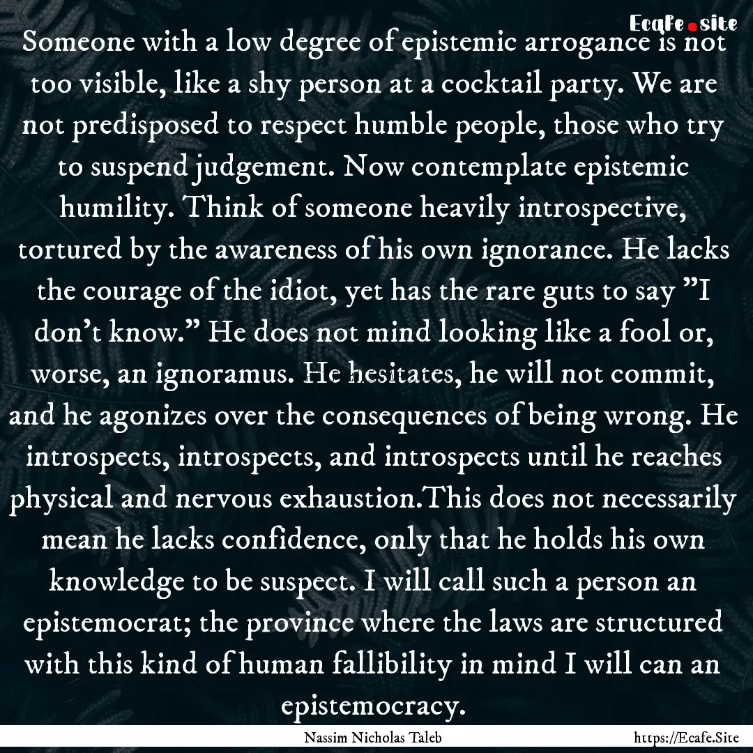 Someone with a low degree of epistemic arrogance.... : Quote by Nassim Nicholas Taleb