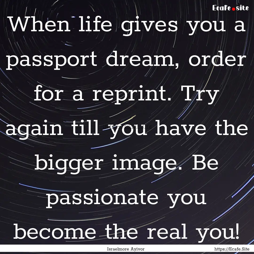 When life gives you a passport dream, order.... : Quote by Israelmore Ayivor