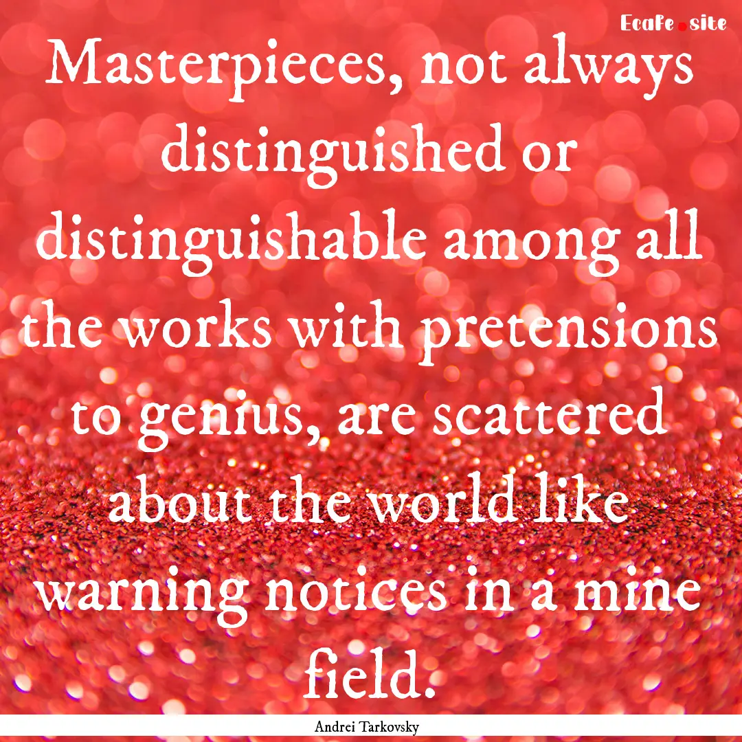 Masterpieces, not always distinguished or.... : Quote by Andrei Tarkovsky