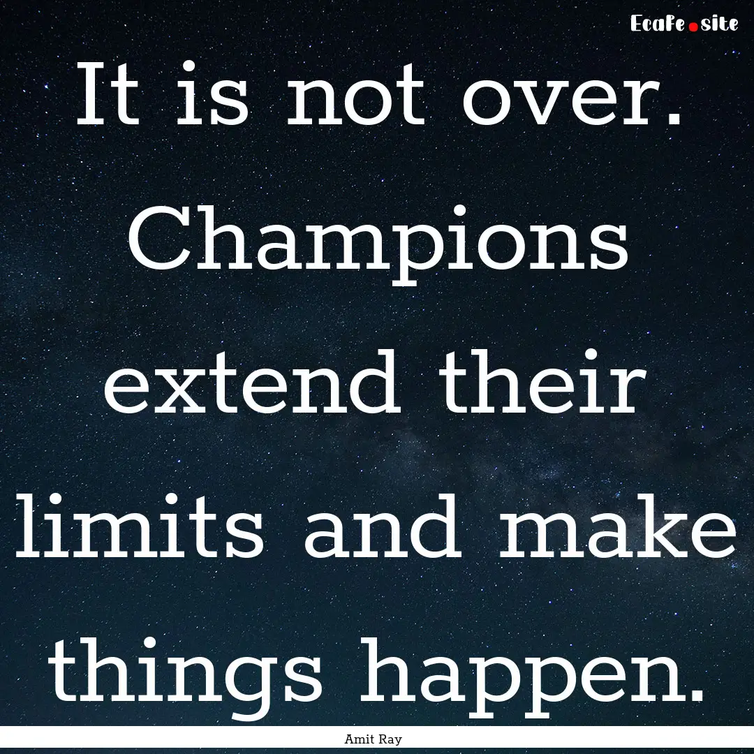 It is not over. Champions extend their limits.... : Quote by Amit Ray