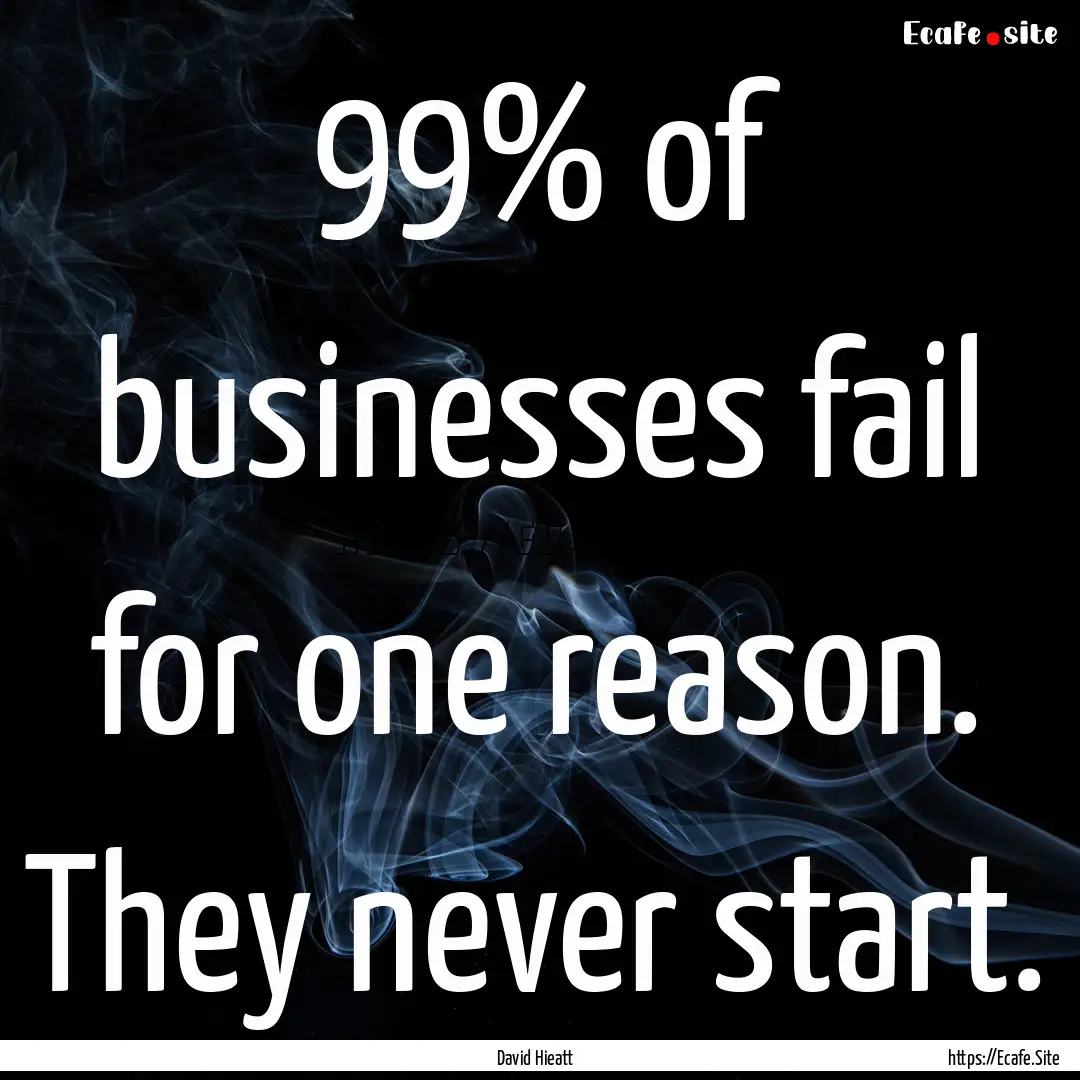 99% of businesses fail for one reason. They.... : Quote by David Hieatt