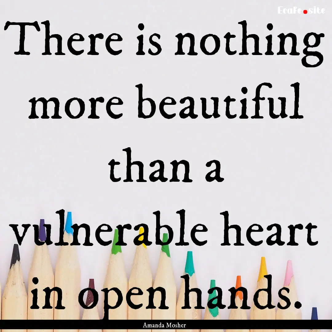 There is nothing more beautiful than a vulnerable.... : Quote by Amanda Mosher