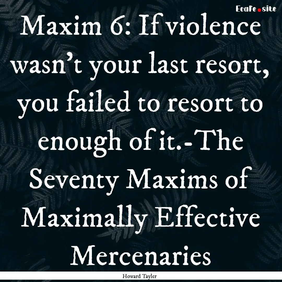 Maxim 6: If violence wasn't your last resort,.... : Quote by Howard Tayler