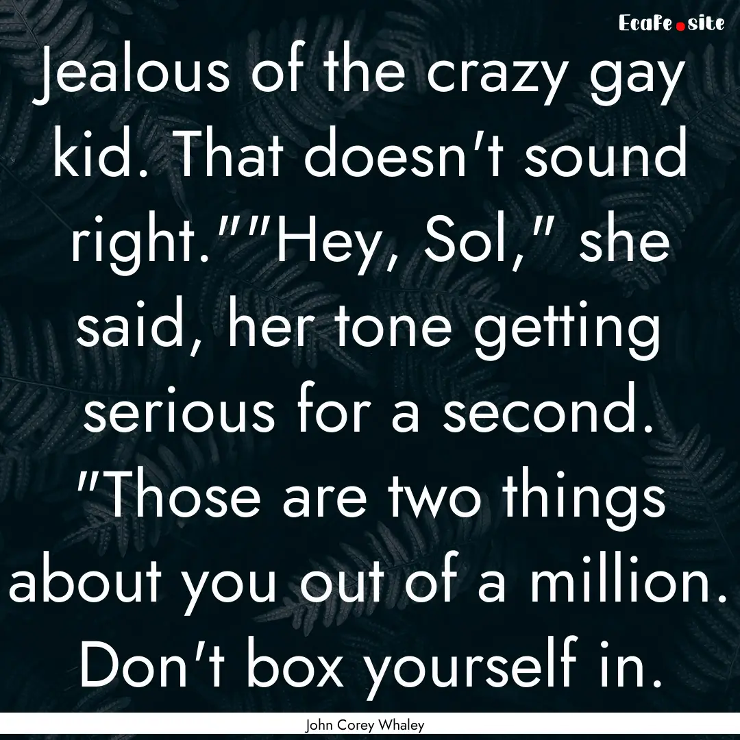 Jealous of the crazy gay kid. That doesn't.... : Quote by John Corey Whaley