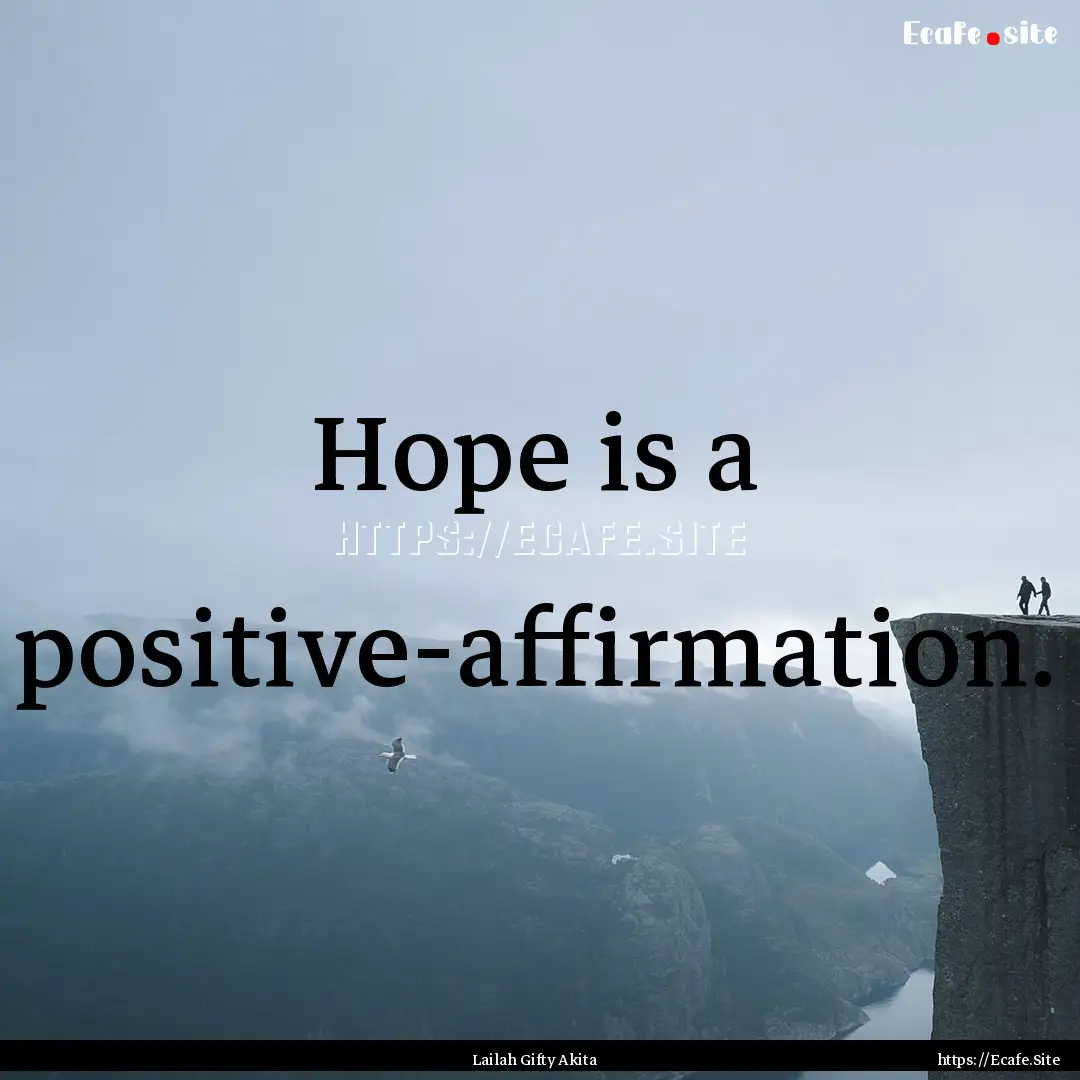 Hope is a positive-affirmation. : Quote by Lailah Gifty Akita