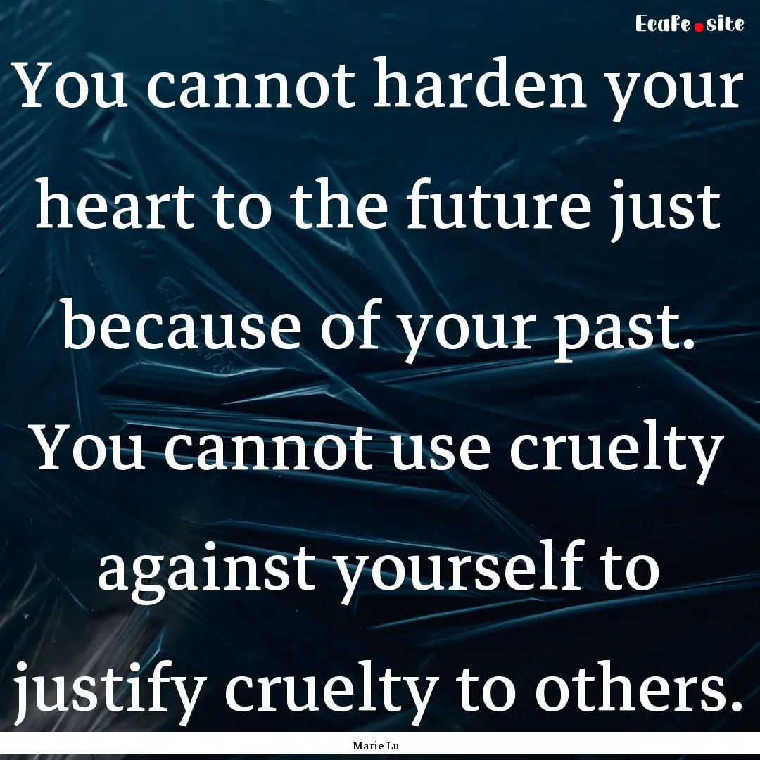 You cannot harden your heart to the future.... : Quote by Marie Lu