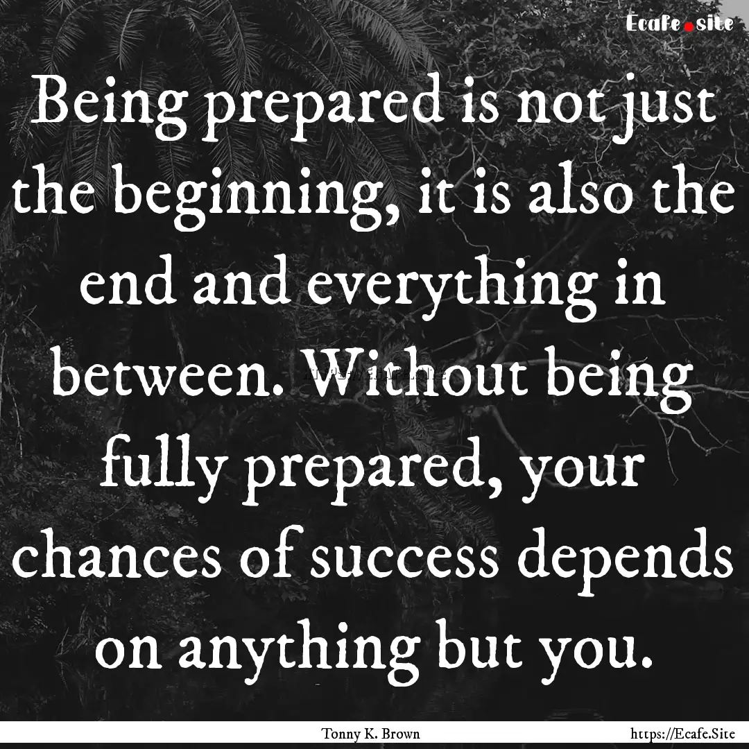 Being prepared is not just the beginning,.... : Quote by Tonny K. Brown