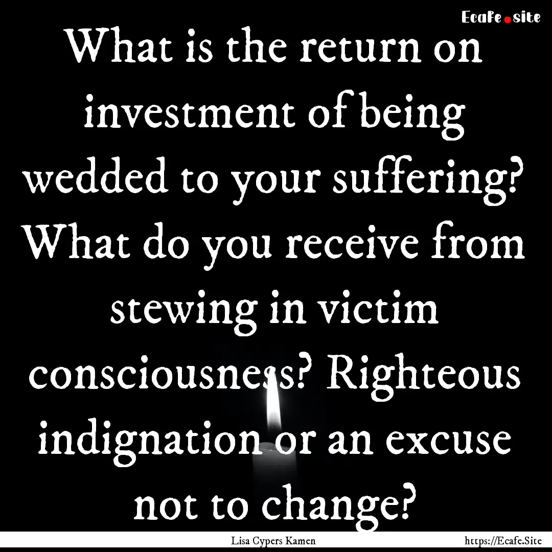 What is the return on investment of being.... : Quote by Lisa Cypers Kamen