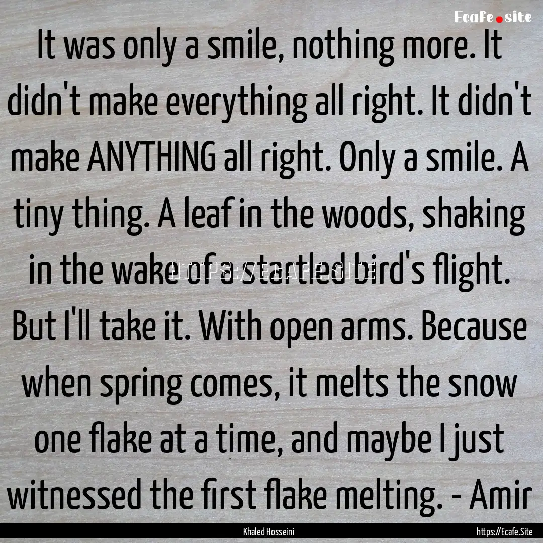 It was only a smile, nothing more. It didn't.... : Quote by Khaled Hosseini