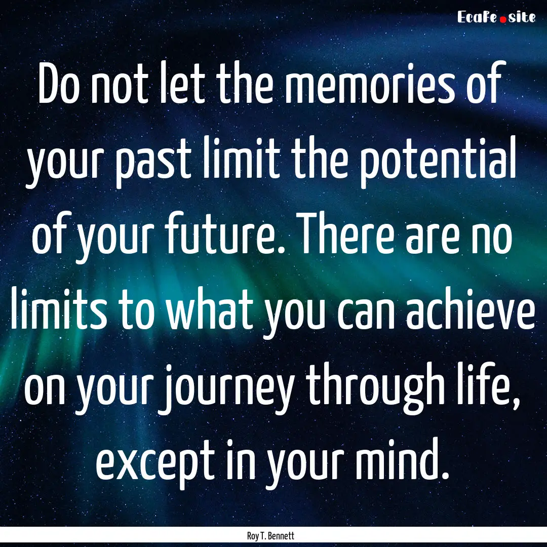 Do not let the memories of your past limit.... : Quote by Roy T. Bennett