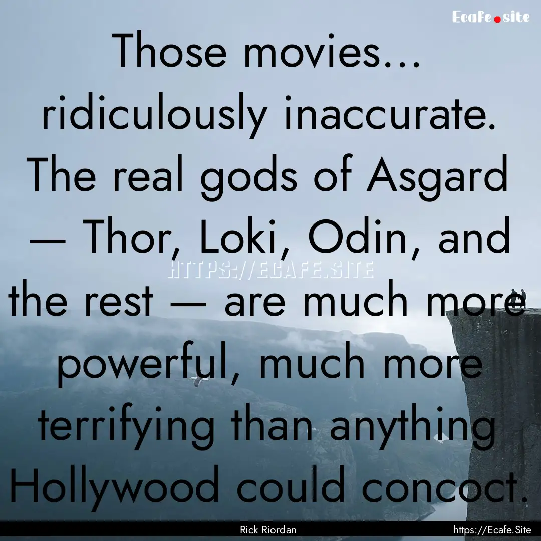 Those movies... ridiculously inaccurate..... : Quote by Rick Riordan