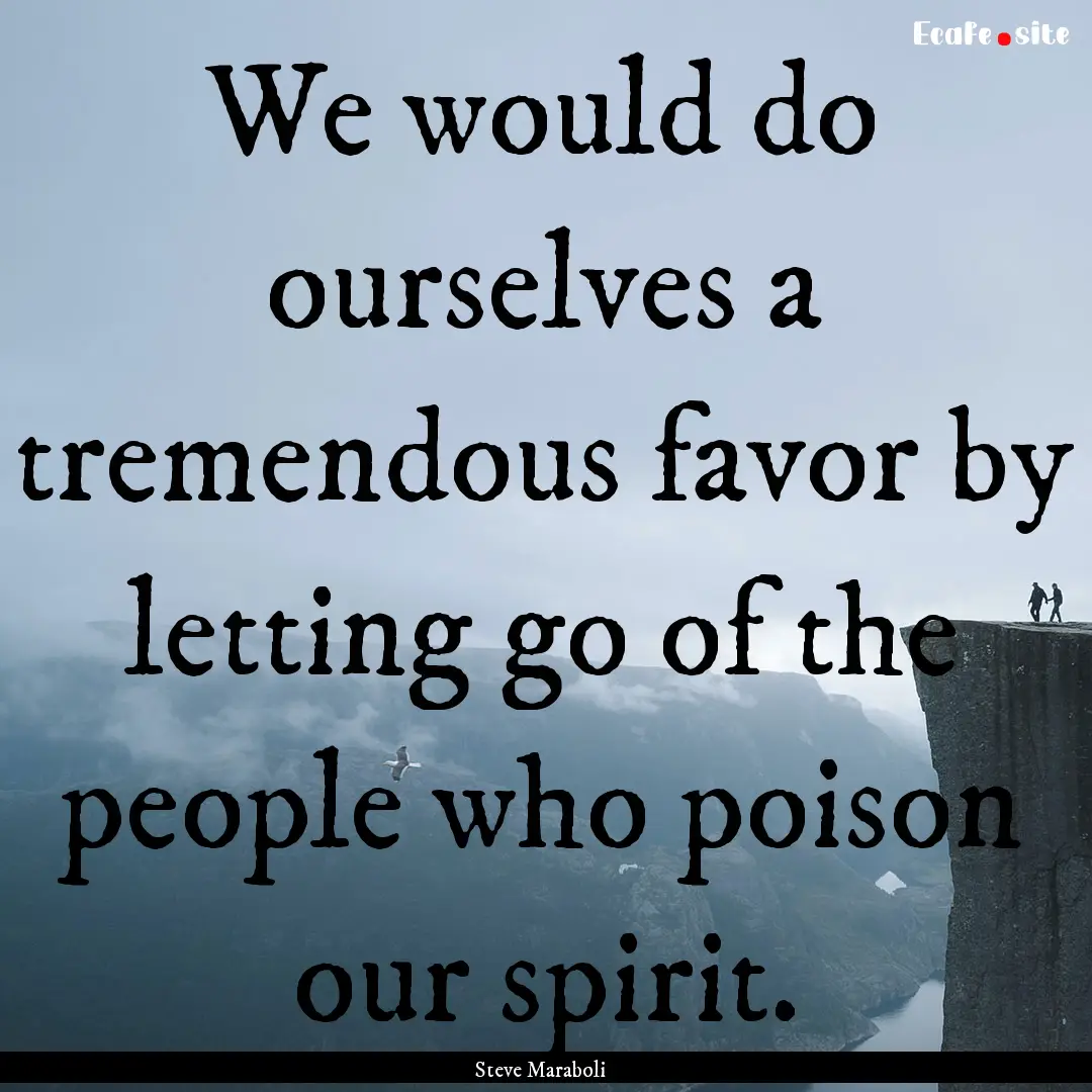 We would do ourselves a tremendous favor.... : Quote by Steve Maraboli