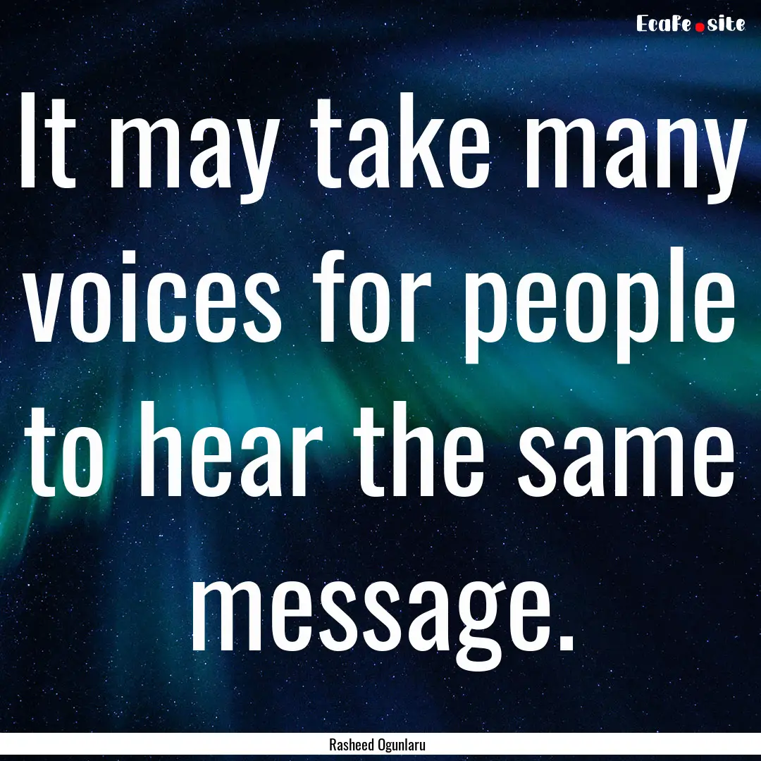 It may take many voices for people to hear.... : Quote by Rasheed Ogunlaru