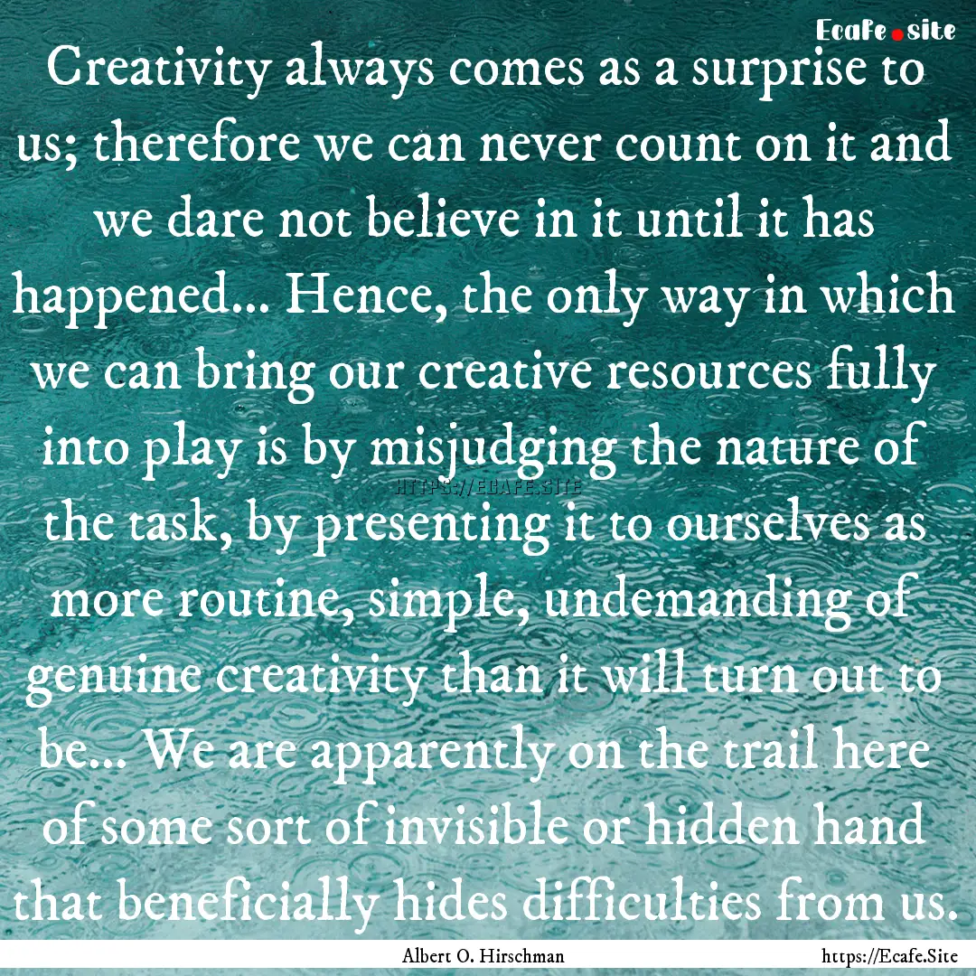 Creativity always comes as a surprise to.... : Quote by Albert O. Hirschman