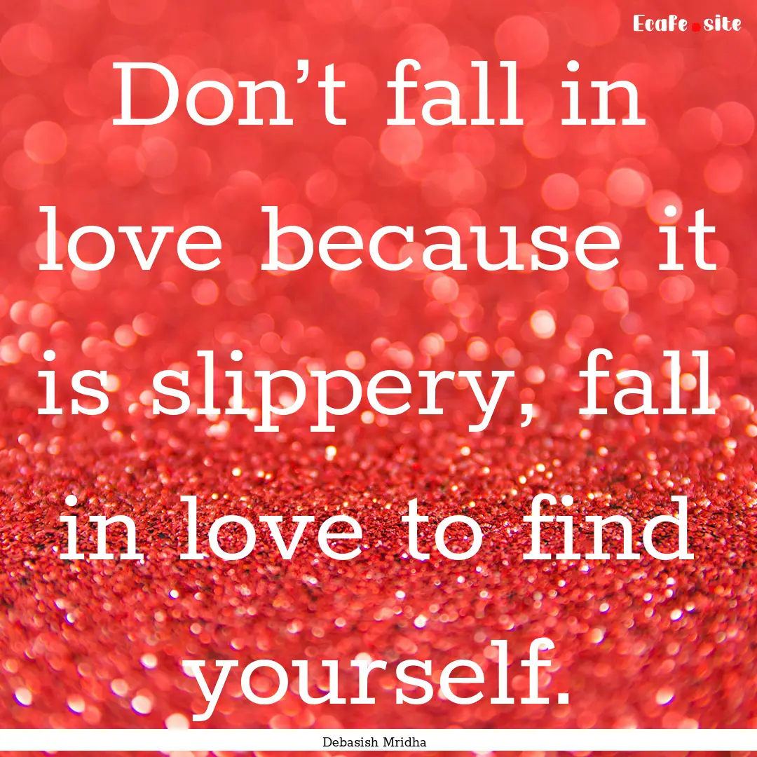 Don’t fall in love because it is slippery,.... : Quote by Debasish Mridha