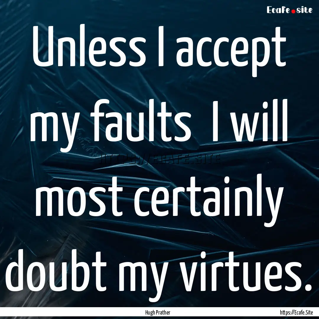 Unless I accept my faults I will most certainly.... : Quote by Hugh Prather