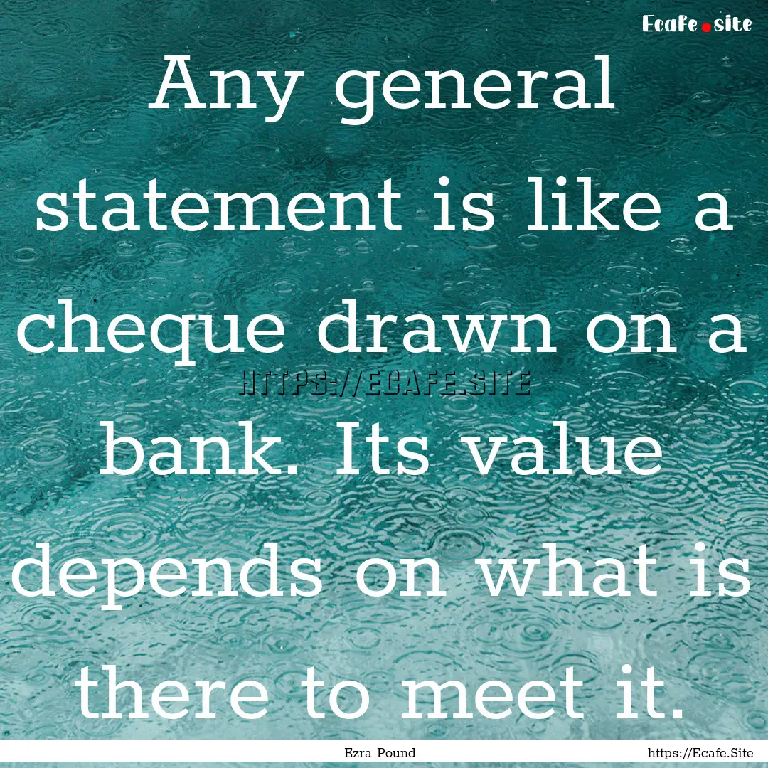 Any general statement is like a cheque drawn.... : Quote by Ezra Pound